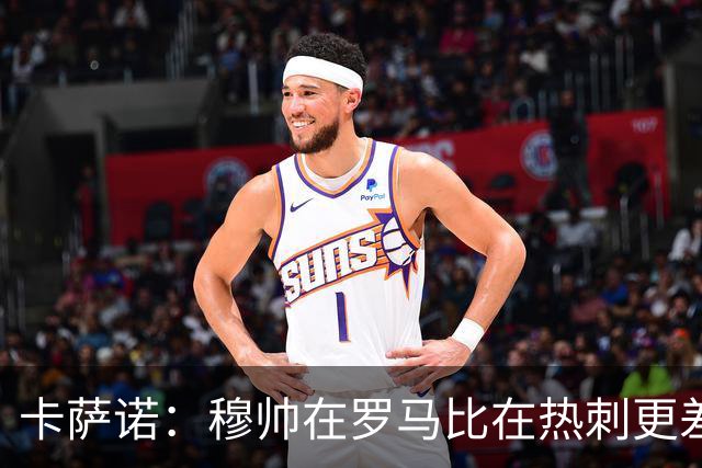 卡萨诺：穆帅在罗马比在热刺更差 这是一场灾难